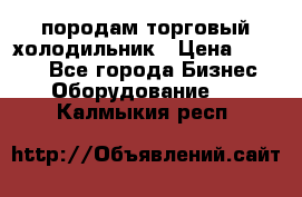 породам торговый холодильник › Цена ­ 6 000 - Все города Бизнес » Оборудование   . Калмыкия респ.